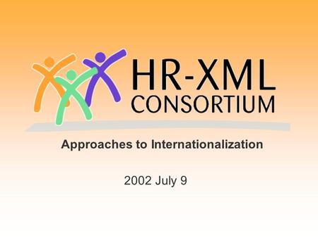 Approaches to Internationalization 2002 July 9. Introduction  What is HR-XML?  Why is Internationalization a priority for HR- XML?  What are some of.
