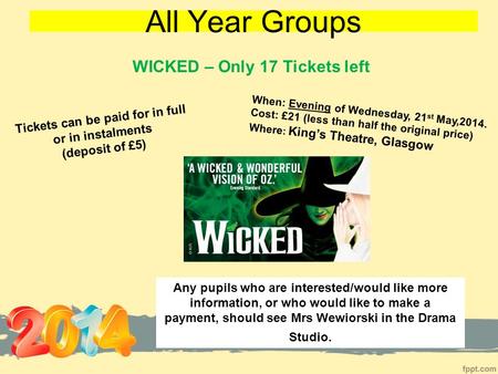 All Year Groups When: Evening of Wednesday, 21 st May,2014. Cost: £21 (less than half the original price) Where : King’s Theatre, Glasgow Any pupils who.