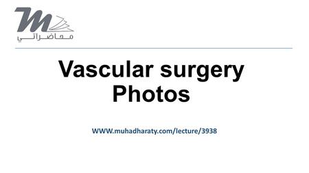 Vascular surgery Photos WWW.muhadharaty.com/lecture/3938.