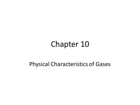 Chapter 10 Physical Characteristics of Gases. 10.1 The Kinetic-Molecular Theory of Matter In the late 19 th century the Kinetic-Molecular Theory was developed.