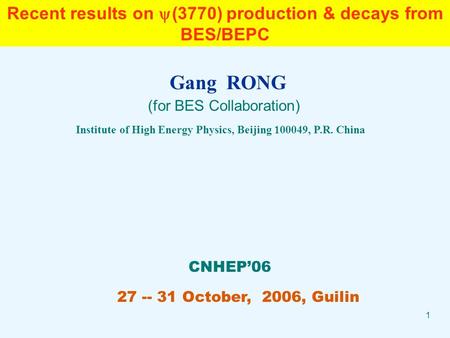 1 Recent results on  (3770) production & decays from BES/BEPC Gang RONG (for BES Collaboration) Institute of High Energy Physics, Beijing 100049, P.R.