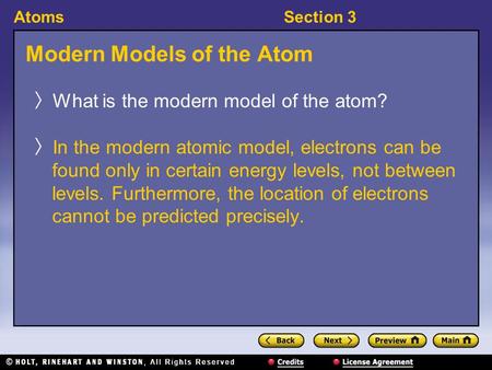 AtomsSection 3 Modern Models of the Atom 〉 What is the modern model of the atom? 〉 In the modern atomic model, electrons can be found only in certain energy.