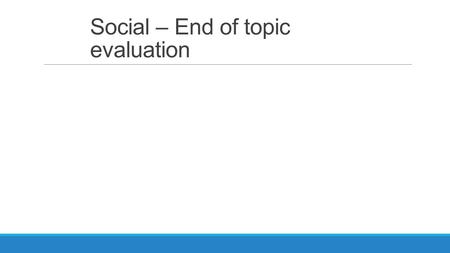 Social – End of topic evaluation. Topic 2 – Cognitive Psychology Lesson one – Introduction to the approach and topic.
