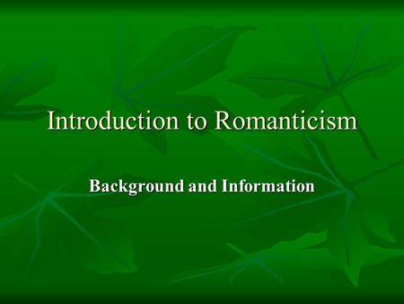 Introduction to Romanticism Background and Information.