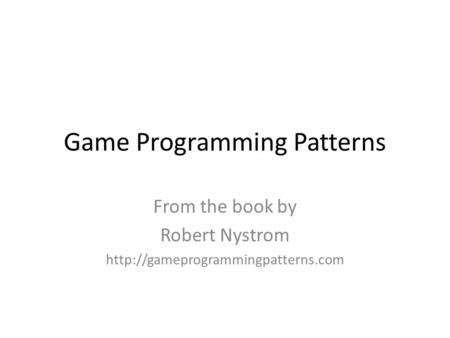Game Programming Patterns From the book by Robert Nystrom
