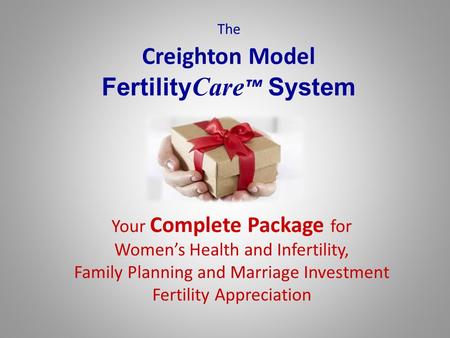 The Creighton Model Fertility Care ™ System Your Complete Package for Women’s Health and Infertility, Family Planning and Marriage Investment Fertility.