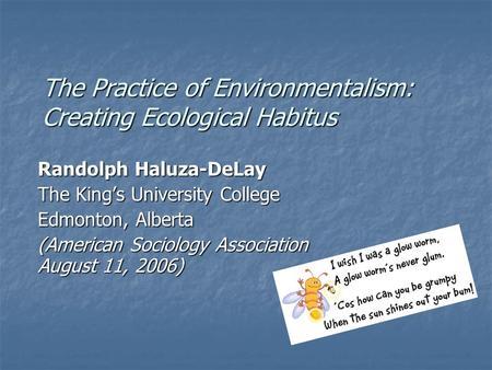 The Practice of Environmentalism: Creating Ecological Habitus Randolph Haluza-DeLay The King’s University College Edmonton, Alberta (American Sociology.