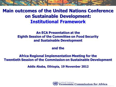 Main outcomes of the United Nations Conference on Sustainable Development: Institutional Framework An ECA Presentation at the Eighth Session of the Committee.