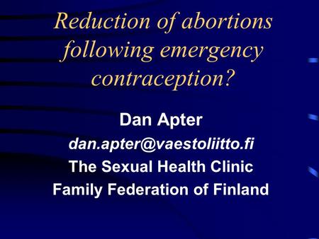 Reduction of abortions following emergency contraception? Dan Apter The Sexual Health Clinic Family Federation of Finland.