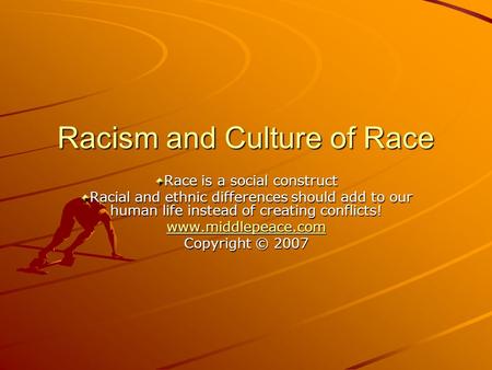 Racism and Culture of Race Race is a social construct Racial and ethnic differences should add to our human life instead of creating conflicts! www.middlepeace.com.
