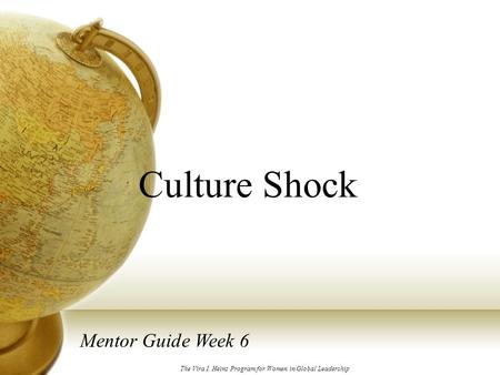 Culture Shock Mentor Guide Week 6 The Vira I. Heinz Program for Women in Global Leadership.