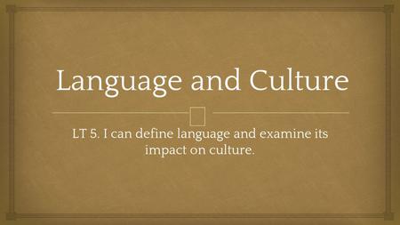  Language and Culture LT 5. I can define language and examine its impact on culture.