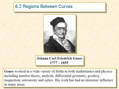 Johann Carl Friedrich Gauss 1777 – 1855 Johann Carl Friedrich Gauss 1777 – 1855 Gauss worked in a wide variety of fields in both mathematics and physics.
