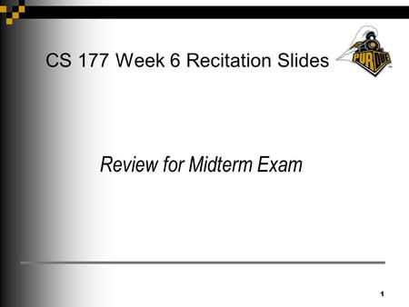 1 CS 177 Week 6 Recitation Slides Review for Midterm Exam.