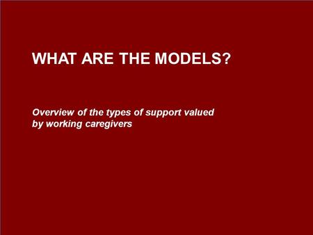 Overview of the types of support valued by working caregivers WHAT ARE THE MODELS?