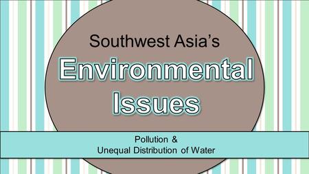 Pollution & Unequal Distribution of Water Southwest Asia’s.