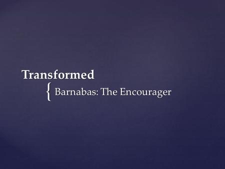 { Transformed Barnabas: The Encourager. Joseph, a Levite from Cyprus, whom the apostles called Barnabas (which means “son of encouragement”), sold.