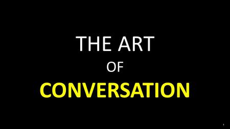 1 THE ART OF CONVERSATION. Be attentive 1 Start out with a compliment 2.