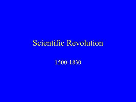 Scientific Revolution 1500-1830. Scientific Revolution Europeans took an interest in the world, universe, and sciences. This new approach involved a.
