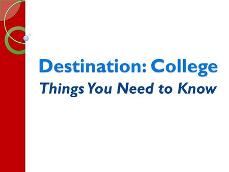 Destination: College Things You Need to Know. In this presentation… OSSD Requirements/Your Transcript College Programs – Gathering Information Course.