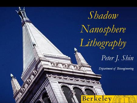 Shadow Nanosphere Lithography Peter J. Shin Department of Bioengineering.