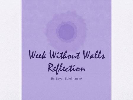 Week Without Walls Reflection By: Layan Suleiman 7A.