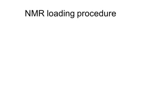 NMR loading procedure. load button needs to be held to continually supply air to the sample chamber If the air is not on the sample will drop.