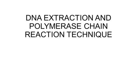 DNA EXTRACTION AND POLYMERASE CHAIN REACTION TECHNIQUE