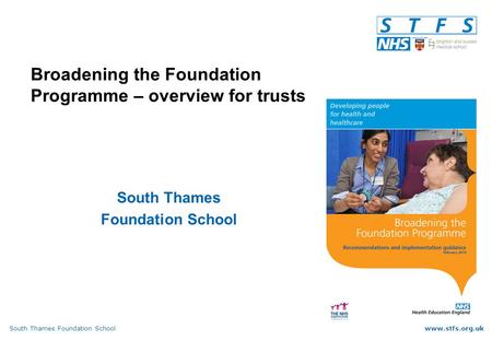 South Thames Foundation Schoolwww.stfs.org.uk Broadening the Foundation Programme – overview for trusts South Thames Foundation School.