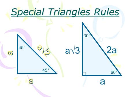 45° a a a a a  2 60° 30° a 2a2a a3a3 Special Triangles Rules.