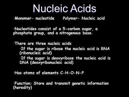 Nucleic Acids Monomer- nucleotide Polymer- Nucleic acid Nucleotides consist of a 5-carbon sugar, a phosphate group, and a nitrogenous base. There are three.