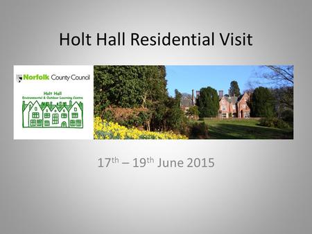 Holt Hall Residential Visit 17 th – 19 th June 2015.