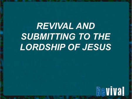 REVIVAL AND SUBMITTING TO THE LORDSHIP OF JESUS. “My life is my own to live as I please.” “My life is God’s to do with as He wills.”
