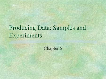 Producing Data: Samples and Experiments Chapter 5.