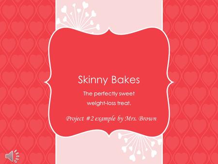 Skinny Bakes The perfectly sweet weight-loss treat. Project #2 example by Mrs. Brown.