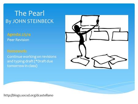 The Pearl By JOHN STEINBECK Agenda: 2/5/14 Peer Revision Homework: Continue working on revisions and typing draft (*Draft due tomorrow in class)