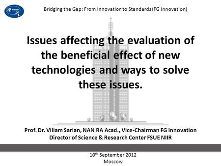 1 Issues affecting the evaluation of the beneficial effect of new technologies and ways to solve these issues. Prof. Dr. Viliam Sarian, NAN RA Acad., Vice-Chairman.