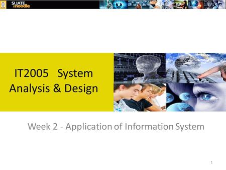 1 Week 2 - Application of Information System IT2005 System Analysis & Design.