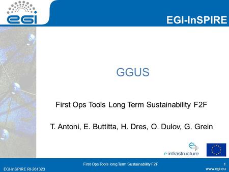 Www.egi.eu EGI-InSPIRE RI-261323 EGI-InSPIRE www.egi.eu EGI-InSPIRE RI-261323 GGUS First Ops Tools Long Term Sustainability F2F T. Antoni, E. Buttitta,