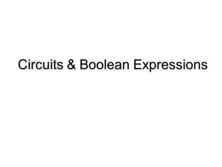 Circuits & Boolean Expressions. A ABC BC ABC C B A Example # 1: Boolean Expression: Develop a Boolean expression from a circuit.