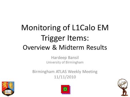 Monitoring of L1Calo EM Trigger Items: Overview & Midterm Results Hardeep Bansil University of Birmingham Birmingham ATLAS Weekly Meeting 11/11/2010.