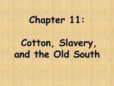 Chapter 11: Cotton, Slavery, and the Old South. Before we begin examining Chapter 11, in your group answer the following questions: How did the Market.