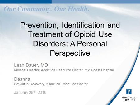 Prevention, Identification and Treatment of Opioid Use Disorders: A Personal Perspective Leah Bauer, MD Medical Director, Addiction Resource Center, Mid.