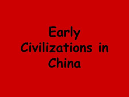 Early Civilizations in China. The Geography of China The most isolated of the ancient civilizations Believed China was the center of the Earth and the.