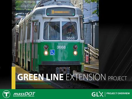 PROJECT OVERVIEW. 2 Green Line Extension Project 3 College Ave Ball Sq Lowell St Gilman Sq Lechmere Union Sq Washington St.