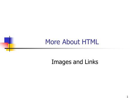 1 More About HTML Images and Links. 22 Objectives You will be able to Include images in your HTML page. Create links to other pages on your HTML page.