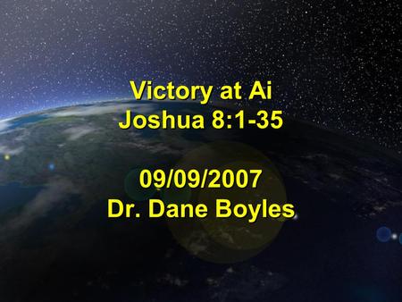 Victory at Ai Joshua 8:1-35 09/09/2007 Dr. Dane Boyles.