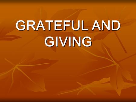 GRATEFUL AND GIVING. Genesis 12:1-3: “The LORD had said to Abram, Leave your country, your people and your father's household and go to the land I will.
