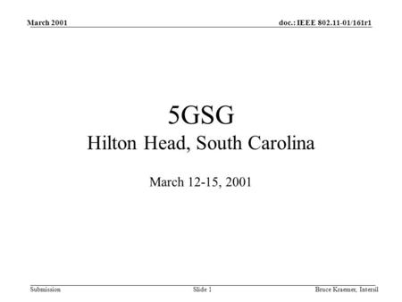 Doc.: IEEE 802.11-01/161r1 Submission March 2001 Bruce Kraemer, IntersilSlide 1 5GSG Hilton Head, South Carolina March 12-15, 2001.