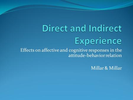 Effects on affective and cognitive responses in the attitude-behavior relation Millar & Millar.